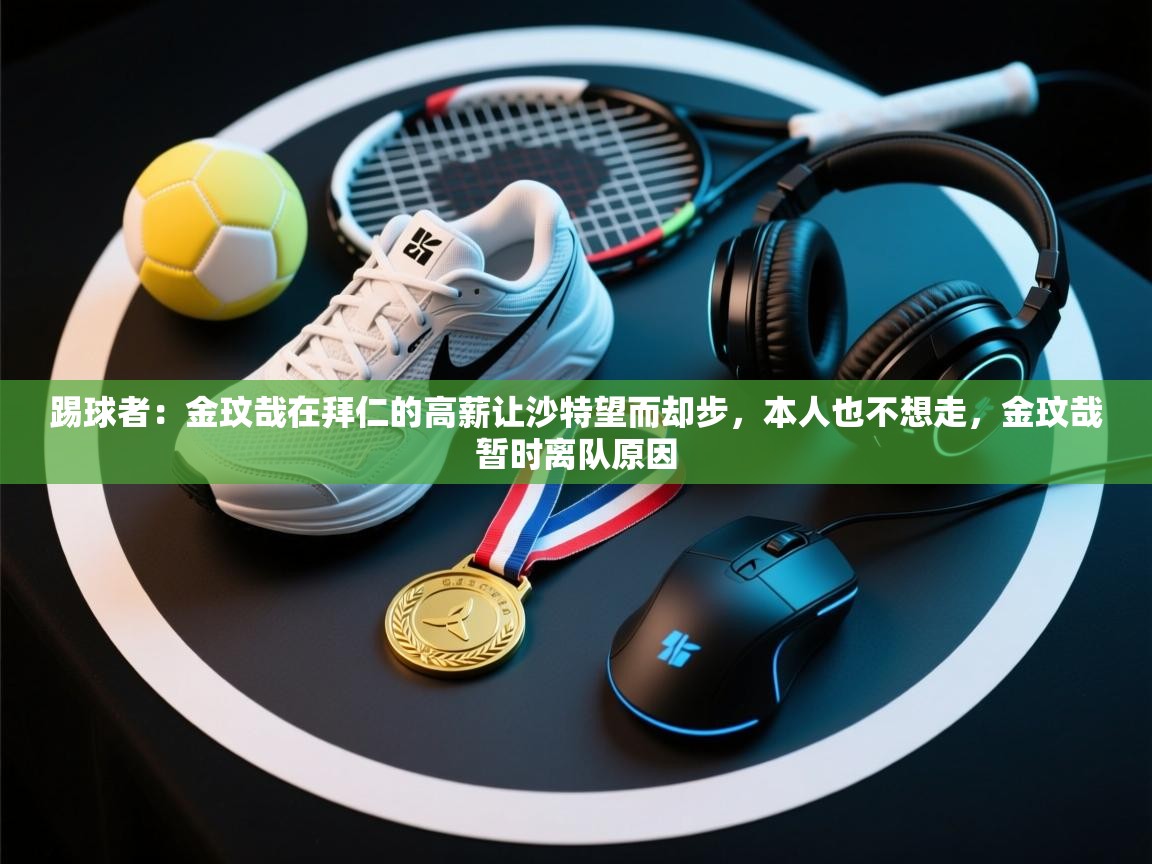 踢球者:金玟哉在拜仁的高薪让沙特望而却步,本人也不想走,金玟哉暂时离队原因 第2张