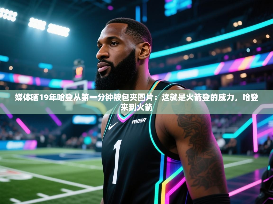 媒体晒19年哈登从第一分钟被包夹图片:这就是火箭登的威力,哈登来到火箭 第2张