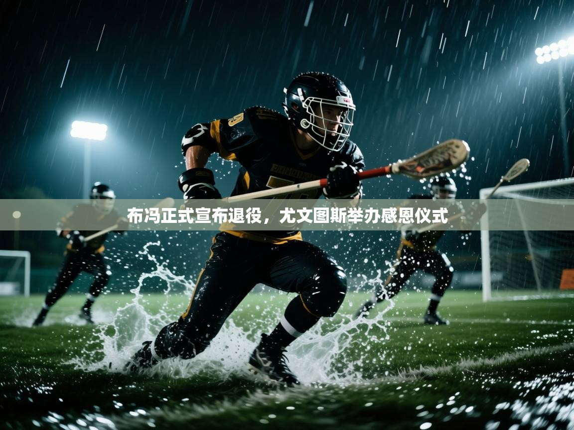 布冯正式宣布退役，尤文图斯举办感恩仪式