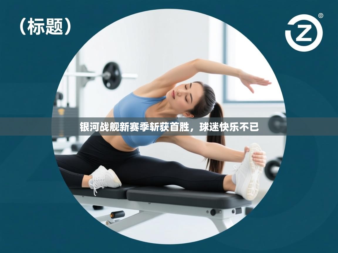 银河战舰新赛季斩获首胜，球迷快乐不已